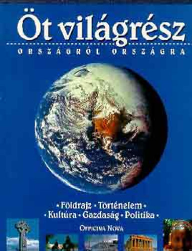 Öt világrész - Országról országra Földrajz, történelem, kultúra, gazdaság, politika
